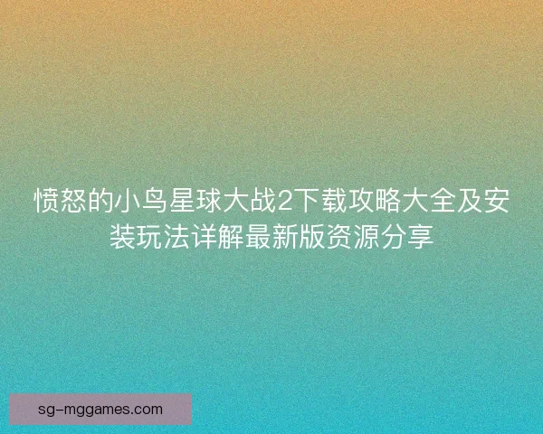 愤怒的小鸟星球大战2下载攻略大全及安装玩法详解最新版资源分享 愤怒的小鸟星球大战2下载攻略大全及安装玩法详解最新版资源分享
